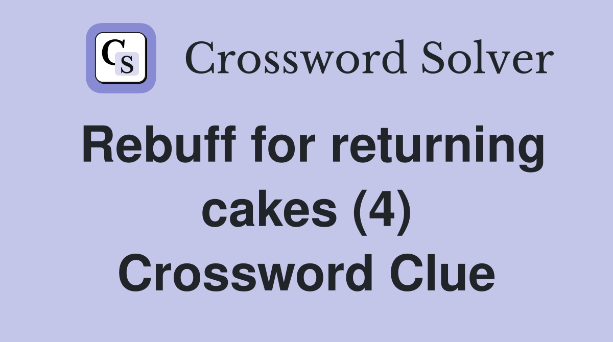 Rebuff for returning cakes (4) Crossword Clue