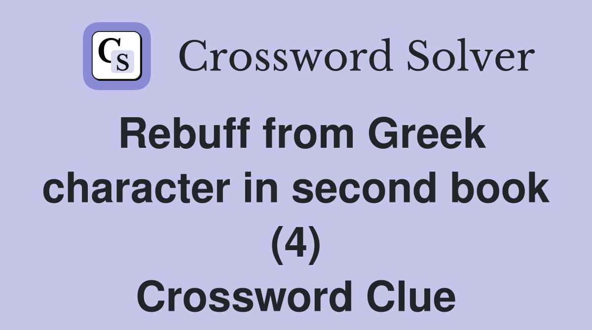 Rebuff from Greek character in second book (4) Crossword Clue