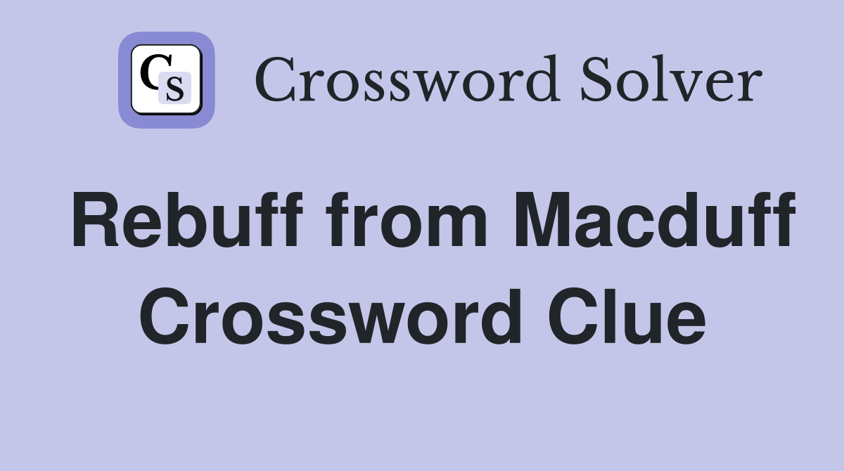 Rebuff from Macduff Crossword Clue