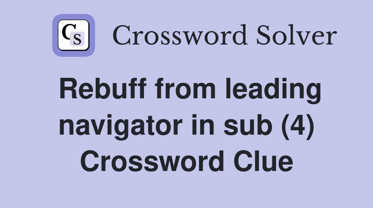 Rebuff from leading navigator in sub (4) Crossword Clue