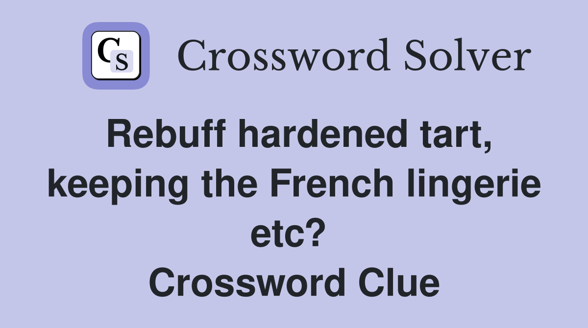 Rebuff hardened tart, keeping the French lingerie etc?  Crossword Clue