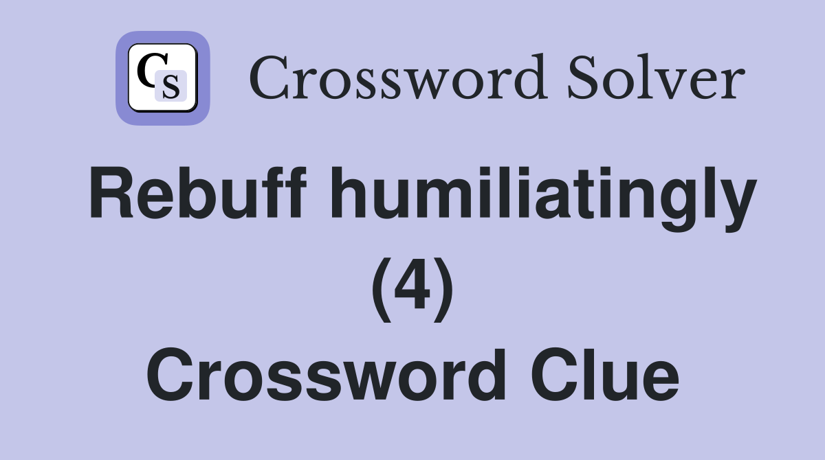 Rebuff humiliatingly (4) Crossword Clue