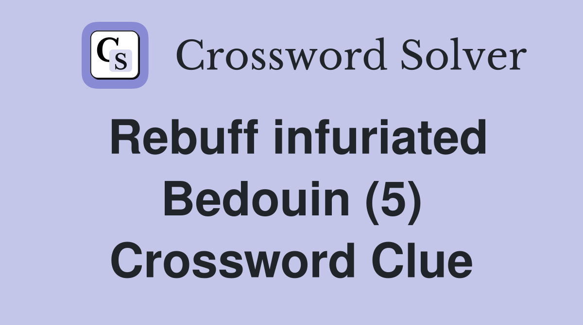 Rebuff infuriated Bedouin (5) Crossword Clue