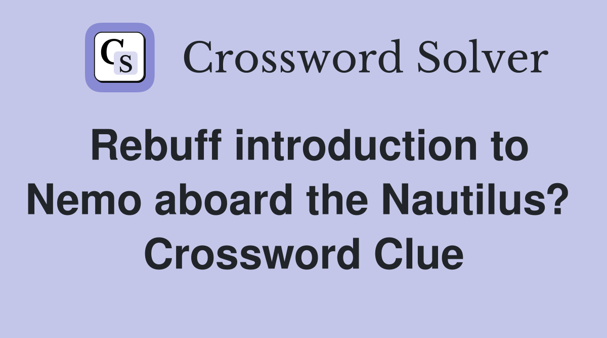 Rebuff introduction to Nemo aboard the Nautilus?  Crossword Clue