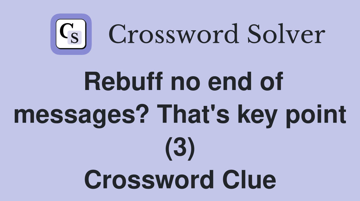 Rebuff no end of messages? That's key point (3) Crossword Clue