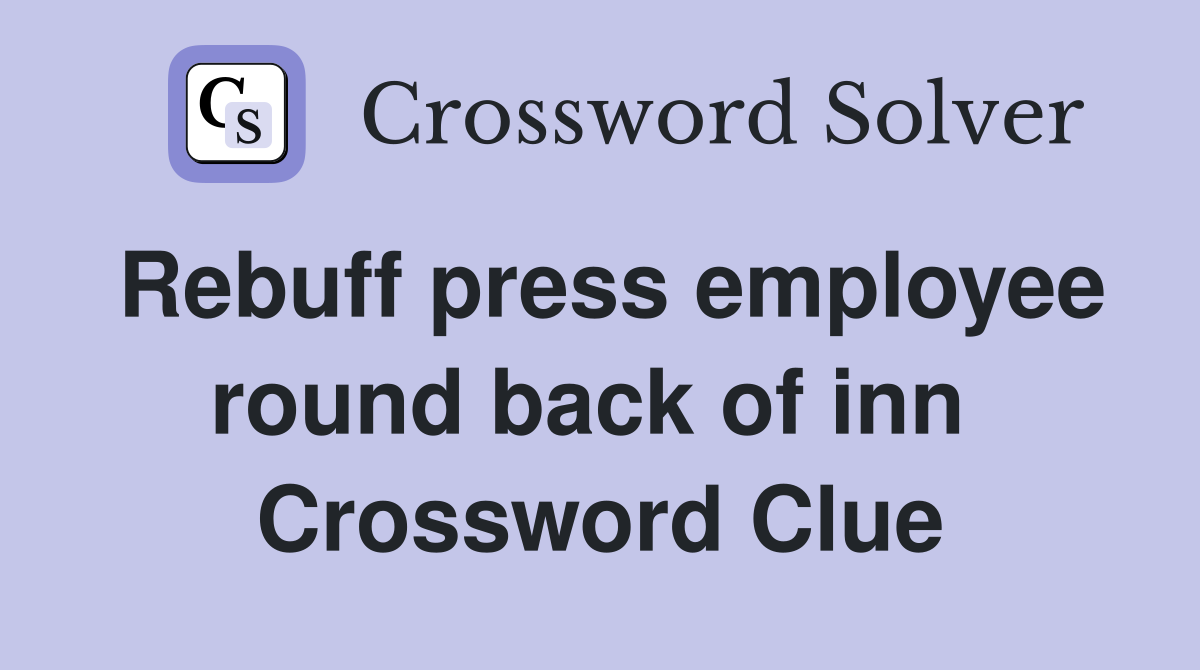 Rebuff press employee round back of inn  Crossword Clue