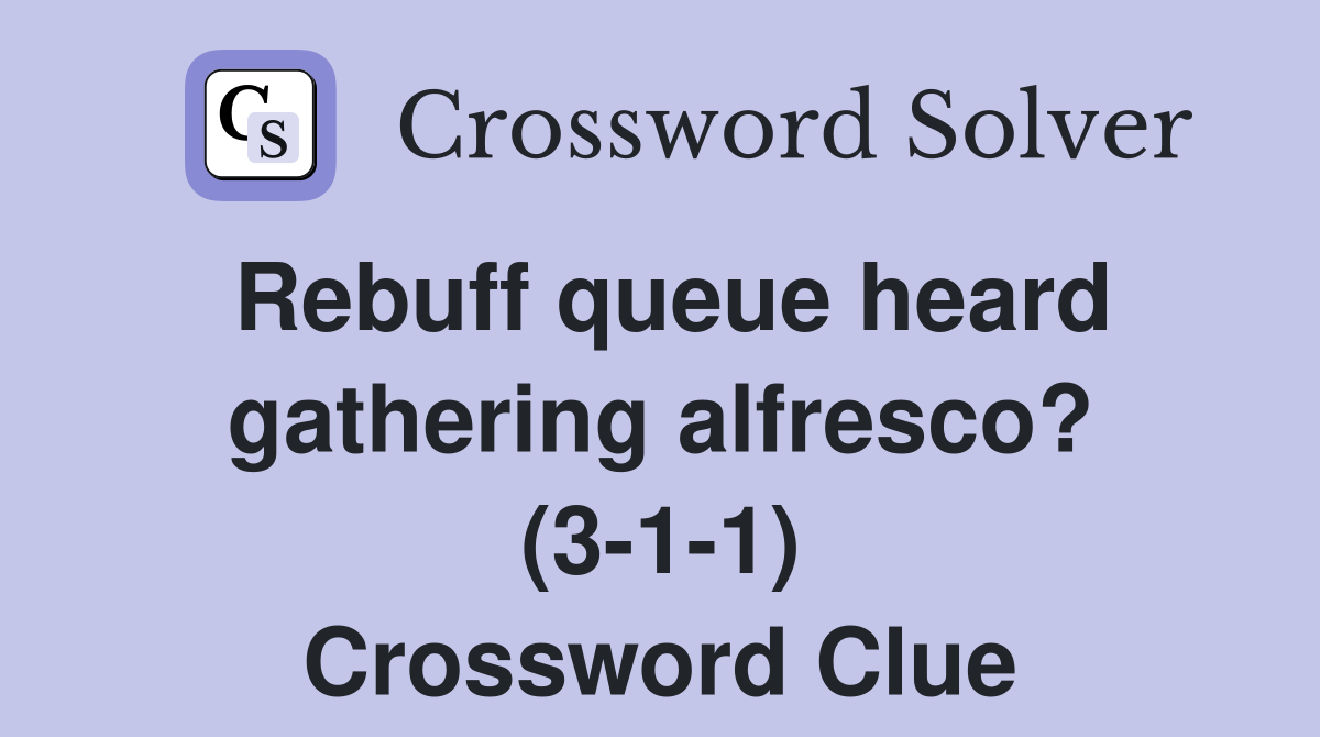 Rebuff queue heard gathering alfresco? (3-1-1) Crossword Clue