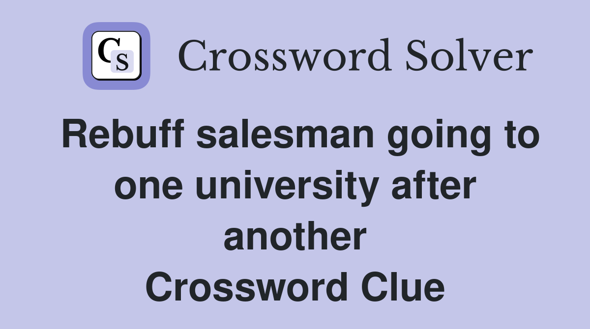 Rebuff salesman going to one university after another Crossword Clue