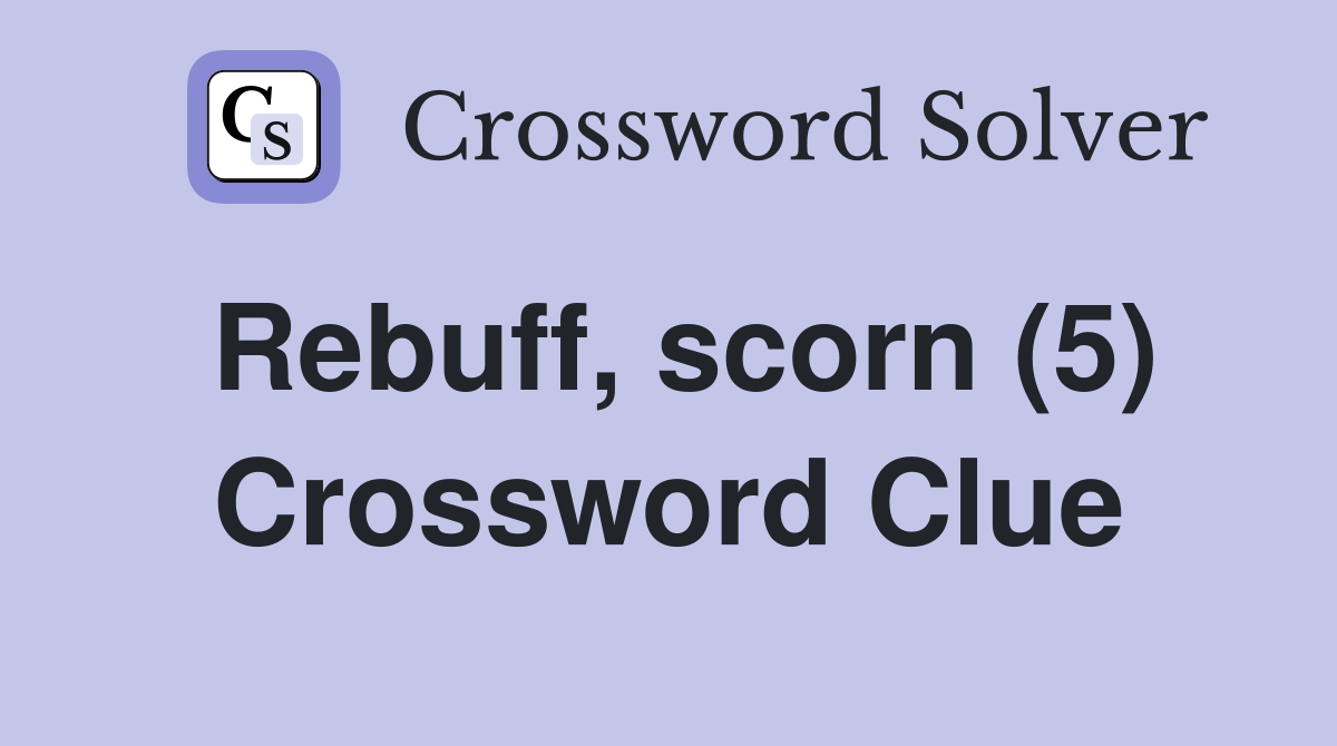 Rebuff, scorn (5) Crossword Clue