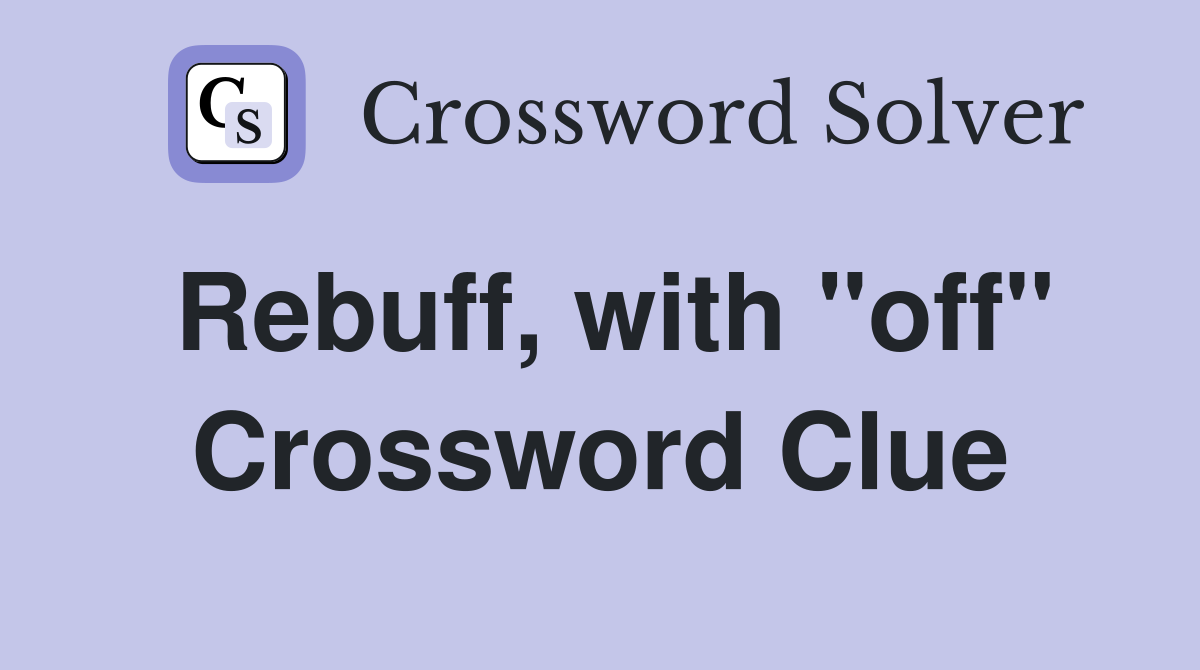 Rebuff, with "off" Crossword Clue