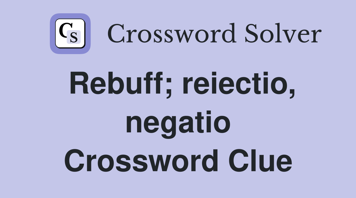 Rebuff; reiectio, negatio Crossword Clue