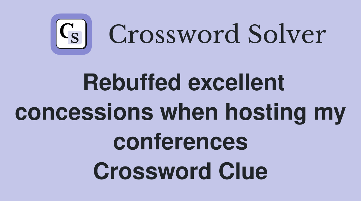 Rebuffed excellent concessions when hosting my conferences Crossword Clue
