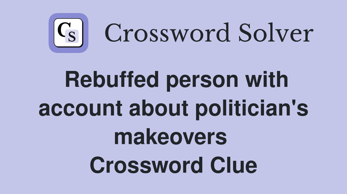 Rebuffed person with account about politician's makeovers  Crossword Clue