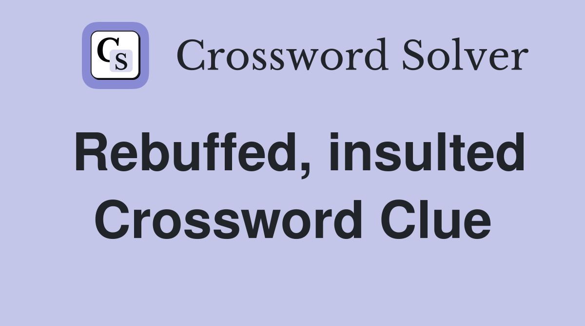 Rebuffed, insulted Crossword Clue