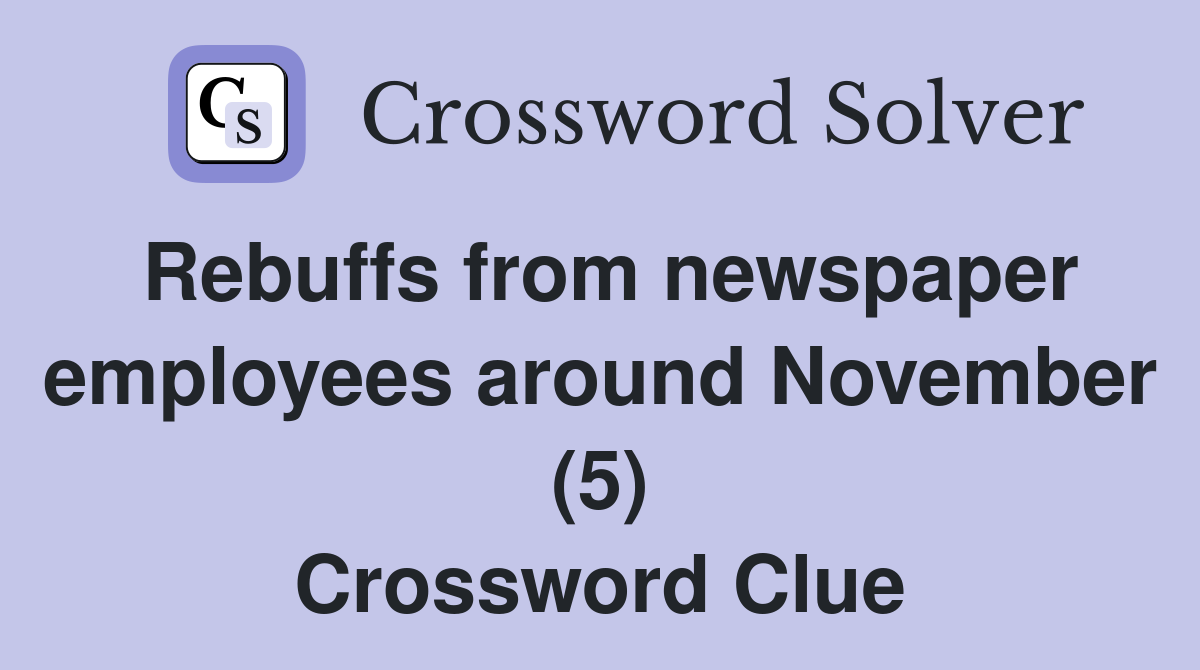 Rebuffs from newspaper employees around November (5) Crossword Clue