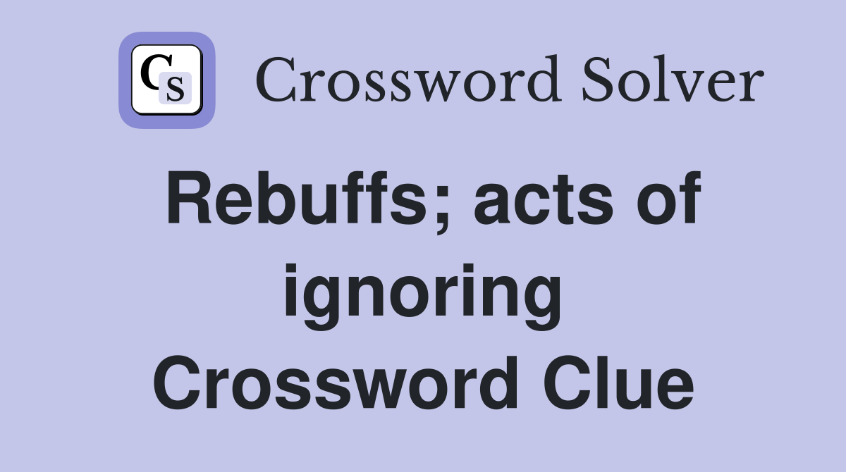 Rebuffs; acts of ignoring Crossword Clue