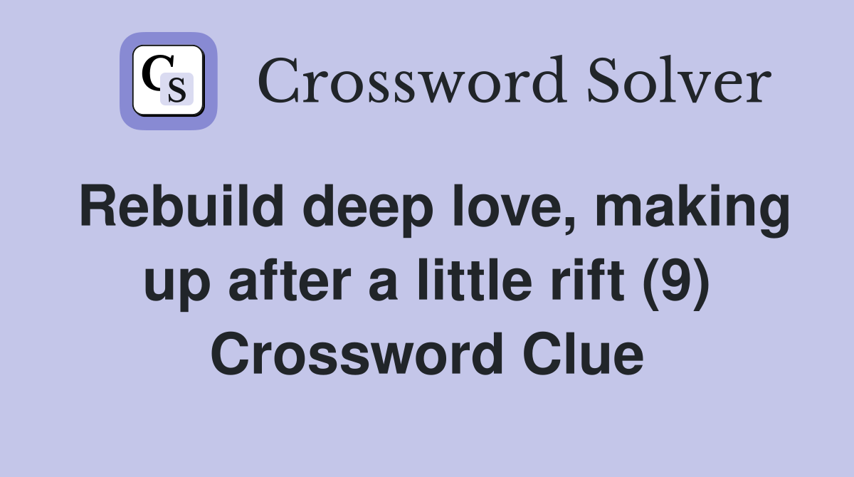 Rebuild deep love, making up after a little rift (9) Crossword Clue