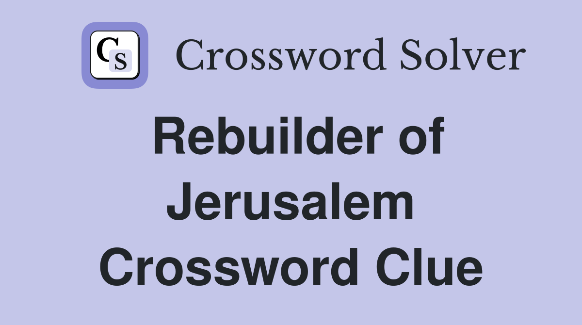 Rebuilder of Jerusalem Crossword Clue