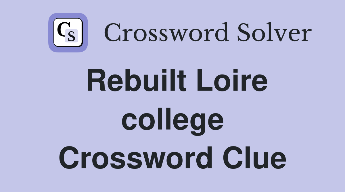Rebuilt Loire college Crossword Clue
