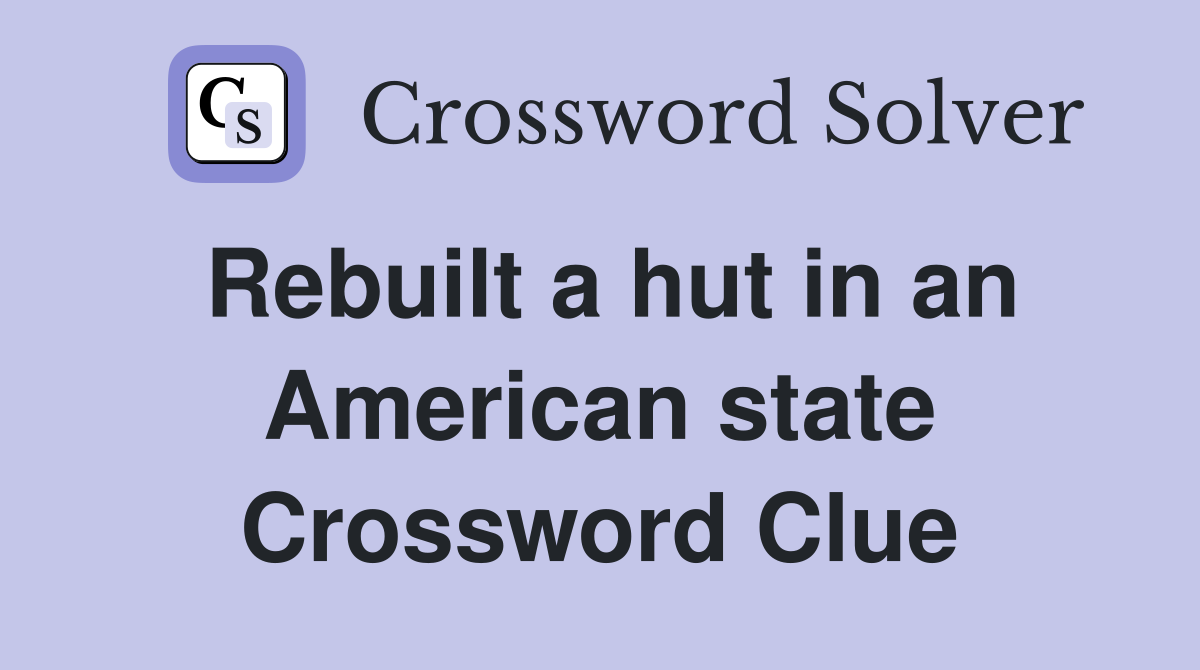 Rebuilt a hut in an American state Crossword Clue