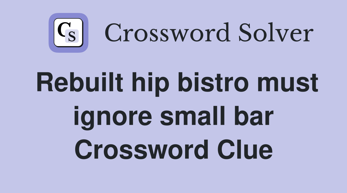 Rebuilt hip bistro must ignore small bar Crossword Clue
