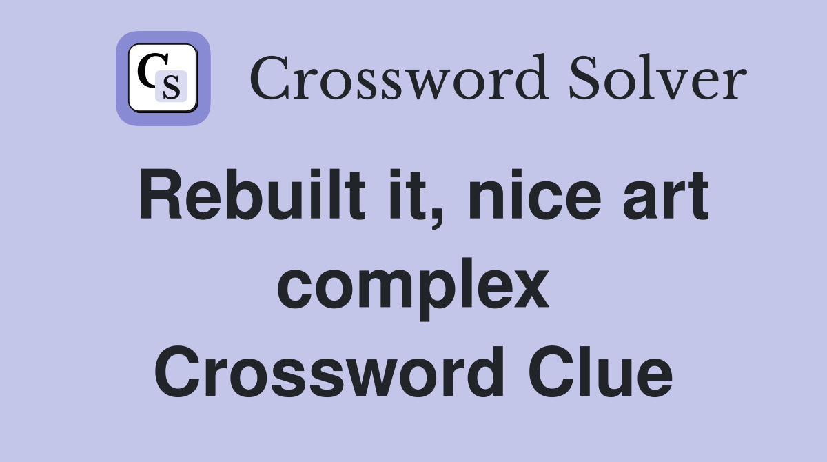 Rebuilt it, nice art complex Crossword Clue