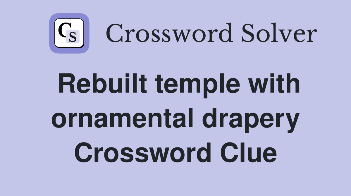 Rebuilt temple with ornamental drapery Crossword Clue