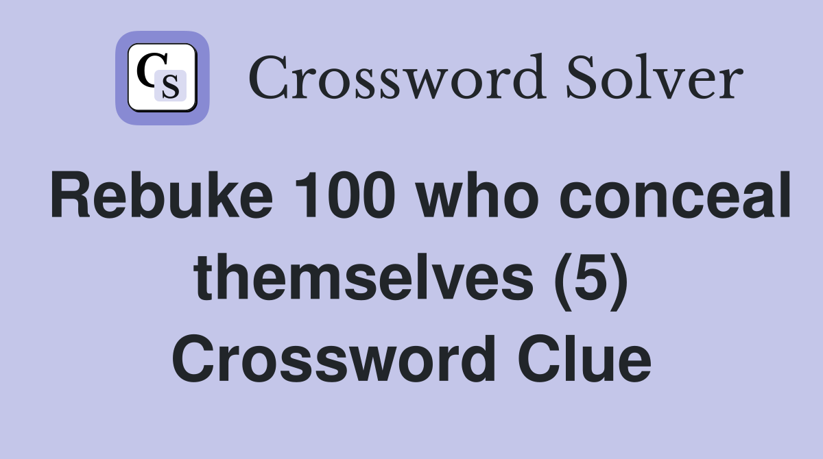 Rebuke 100 who conceal themselves (5) Crossword Clue