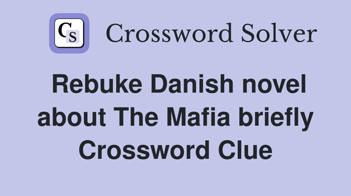 Rebuke Danish novel about The Mafia briefly Crossword Clue