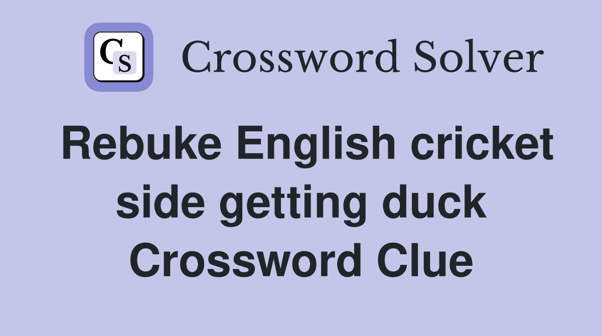 Rebuke English cricket side getting duck Crossword Clue