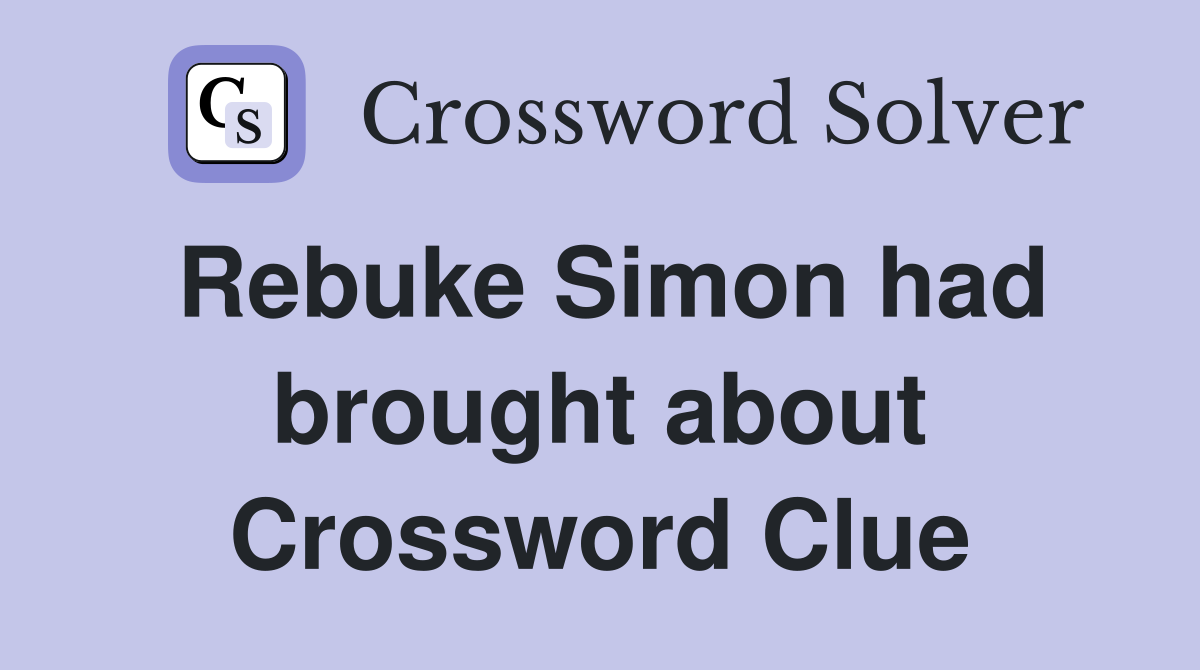 Rebuke Simon had brought about Crossword Clue