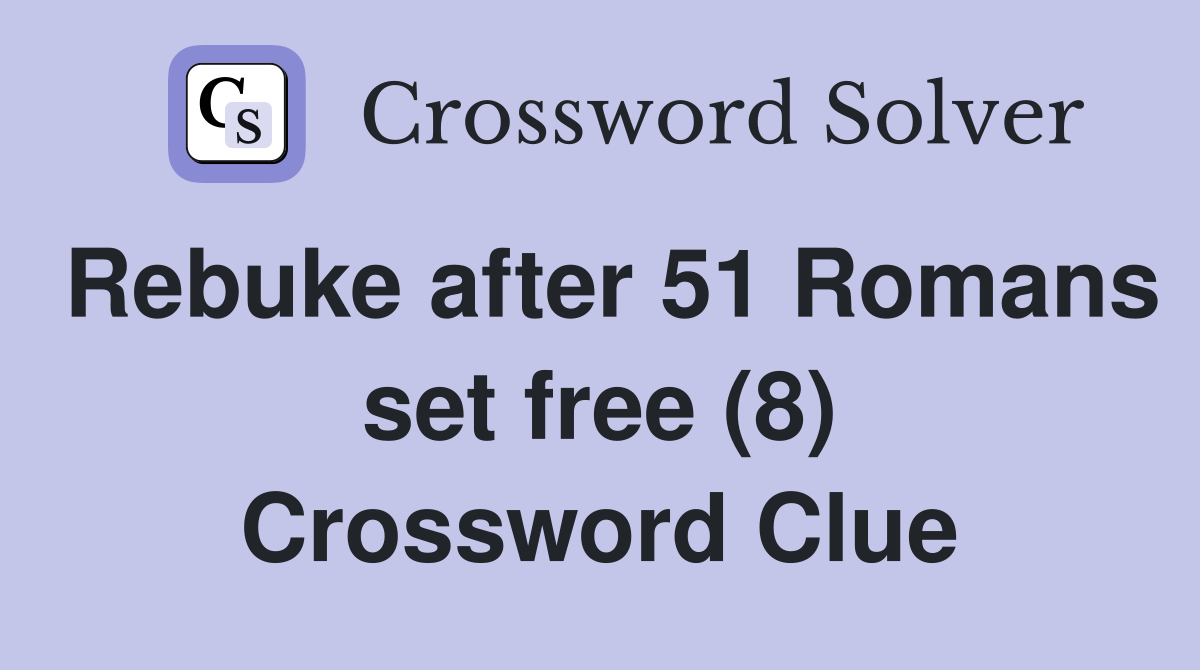 Rebuke after 51 Romans set free (8) Crossword Clue