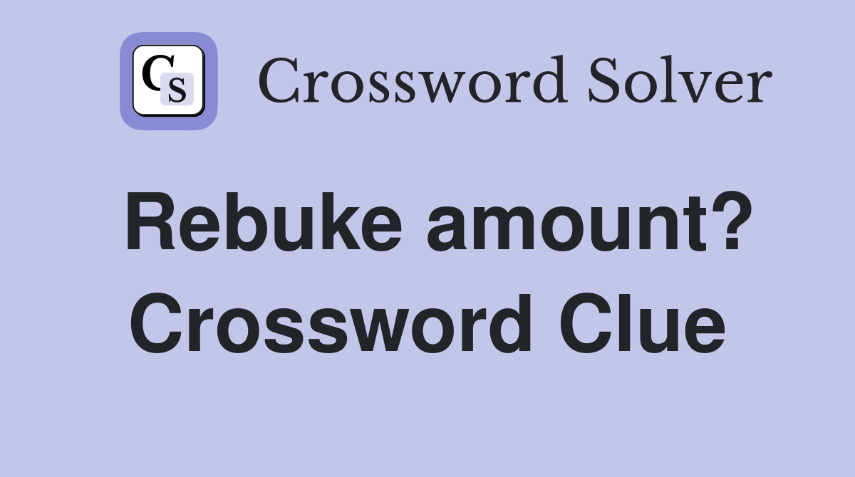 Rebuke amount? Crossword Clue