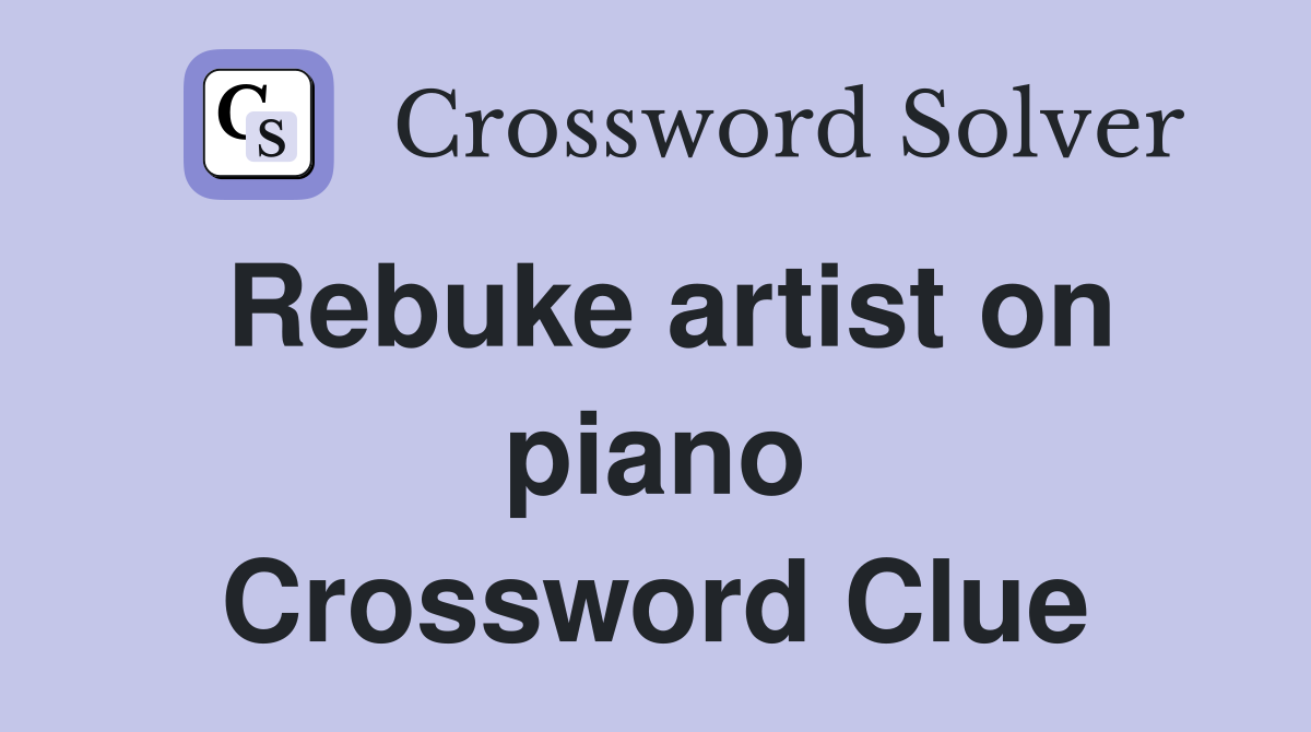 Rebuke artist on piano Crossword Clue