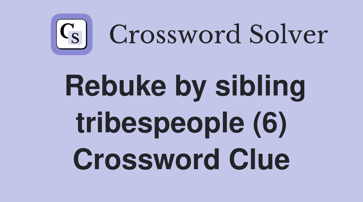 Rebuke by sibling tribespeople (6) Crossword Clue