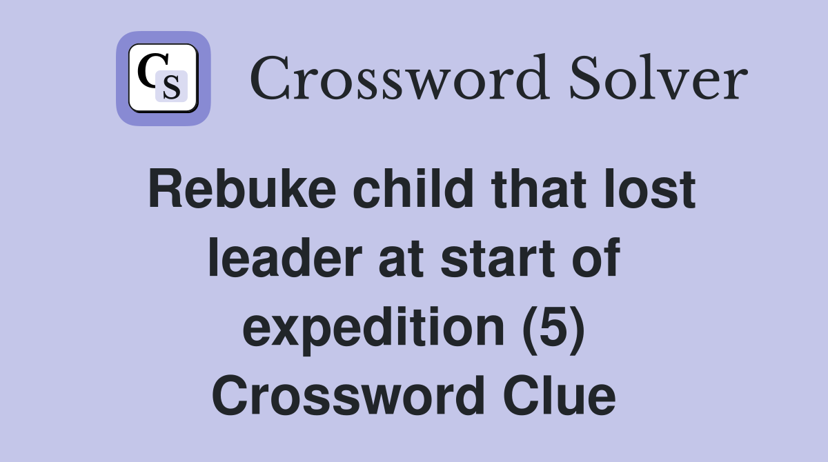 Rebuke child that lost leader at start of expedition (5) Crossword Clue