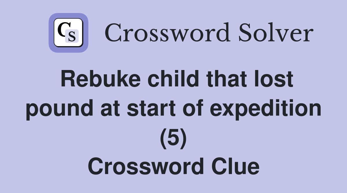 Rebuke child that lost pound at start of expedition (5) Crossword Clue
