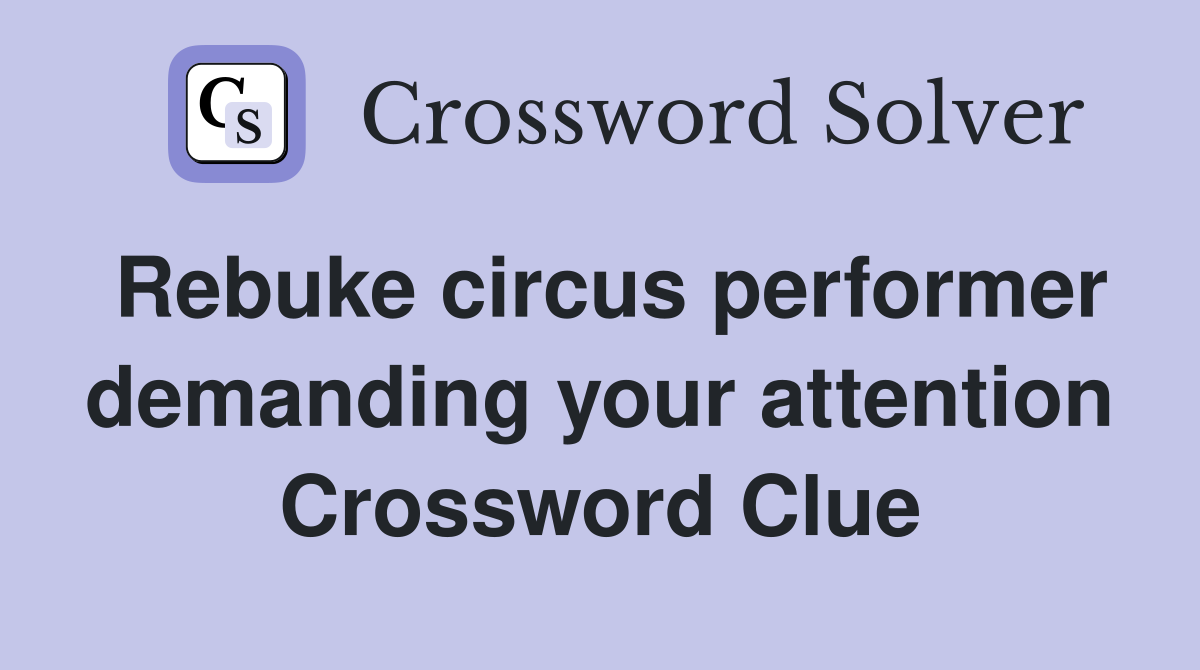Rebuke circus performer demanding your attention Crossword Clue