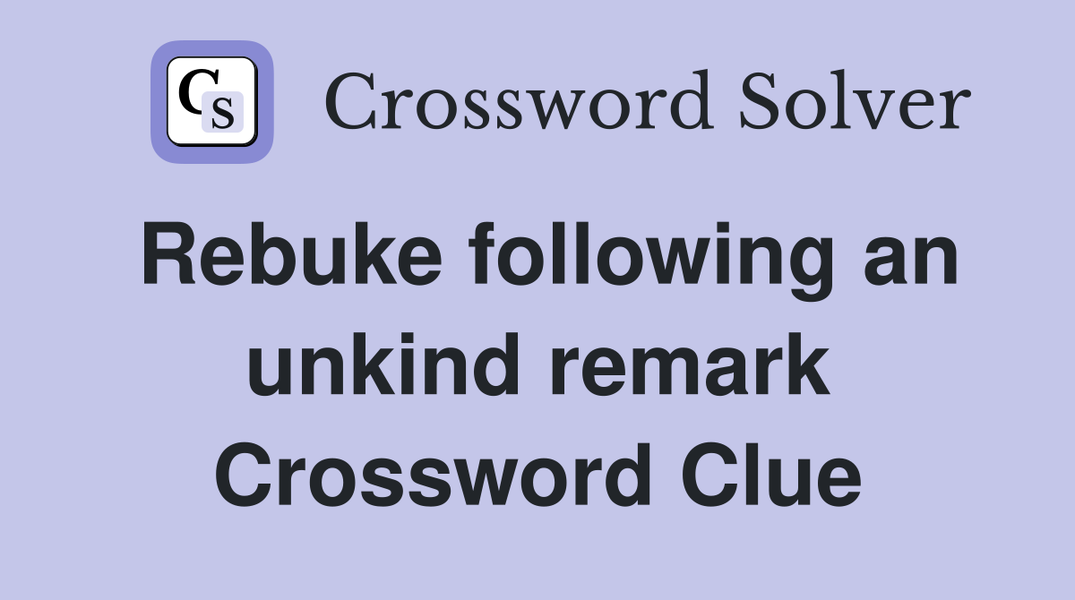 Rebuke following an unkind remark Crossword Clue