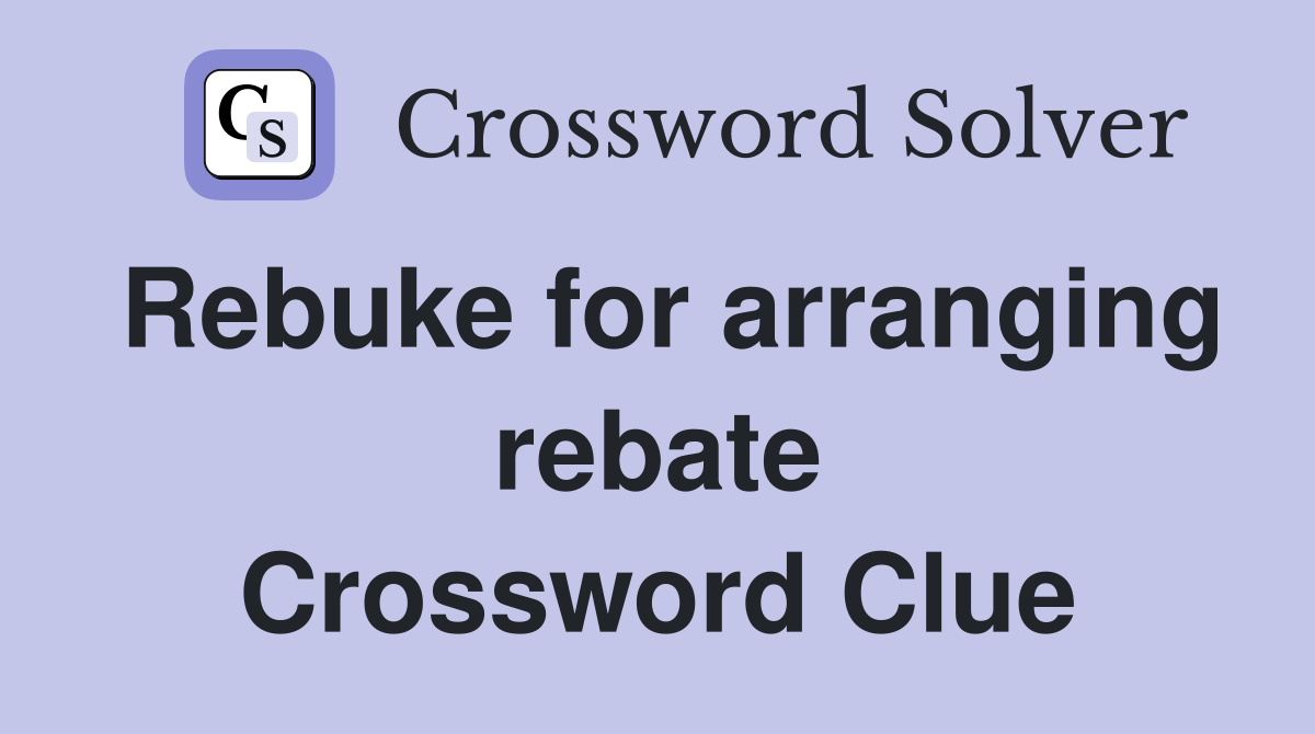 Rebuke for arranging rebate Crossword Clue