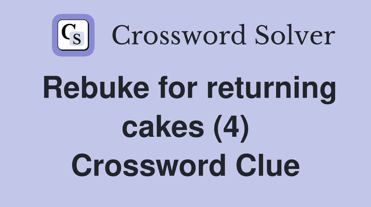 Rebuke for returning cakes (4) Crossword Clue