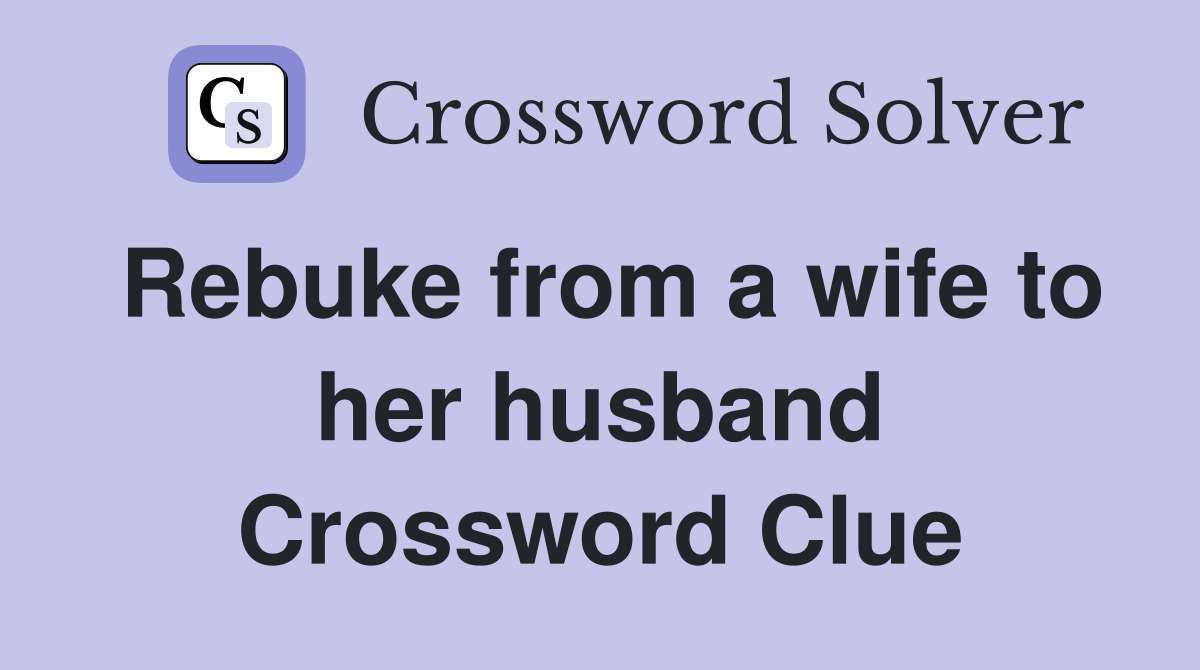 Rebuke from a wife to her husband Crossword Clue