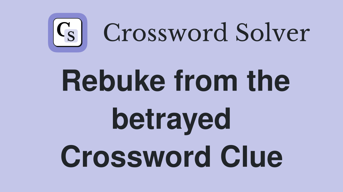 Rebuke from the betrayed Crossword Clue