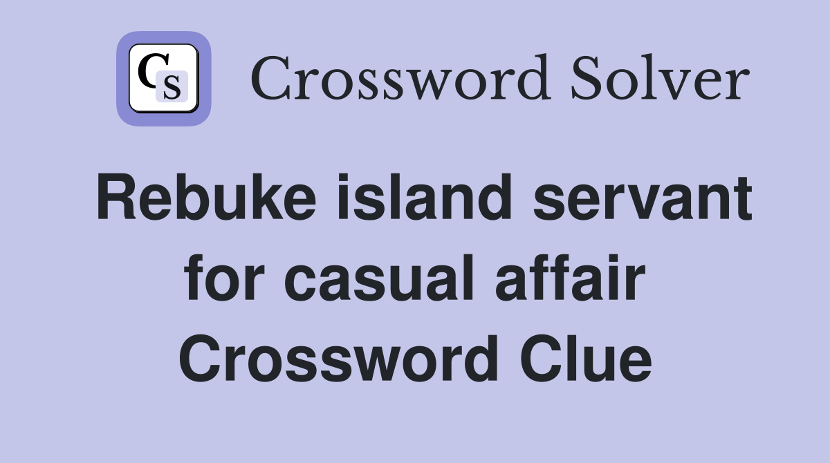 Rebuke island servant for casual affair Crossword Clue