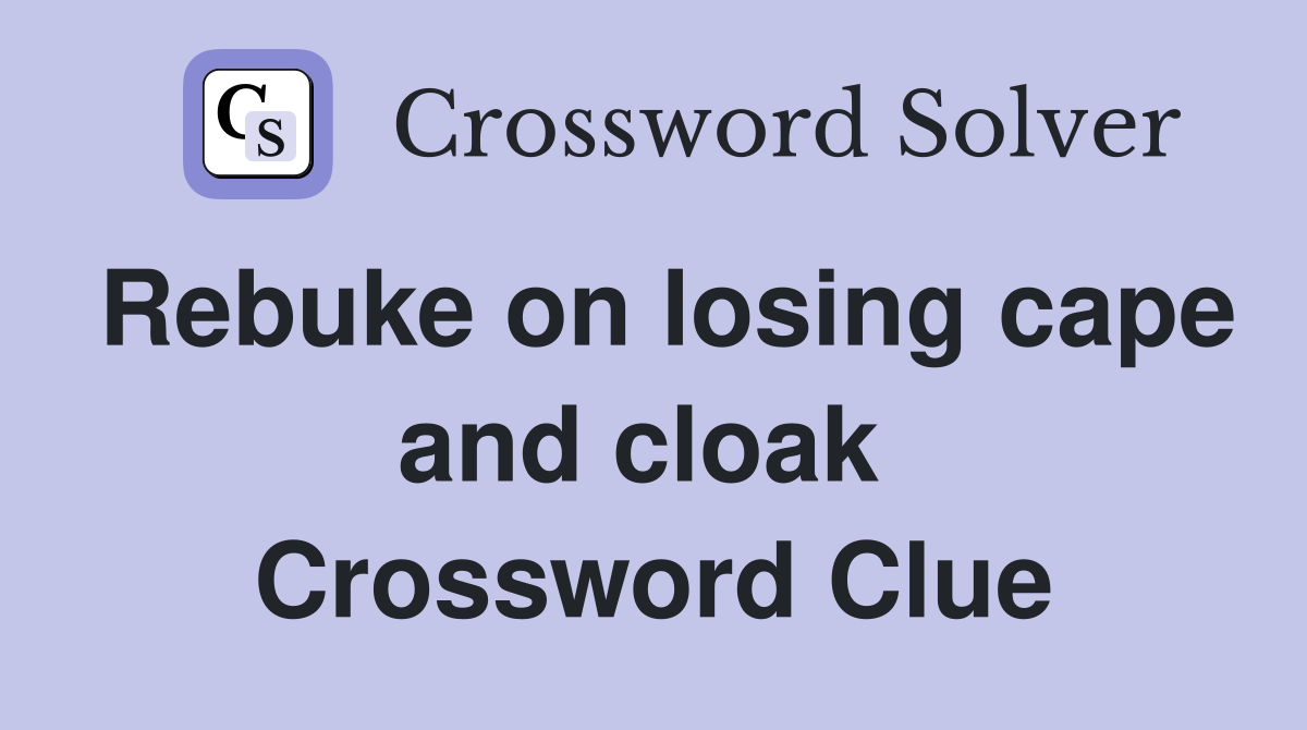 Rebuke on losing cape and cloak  Crossword Clue