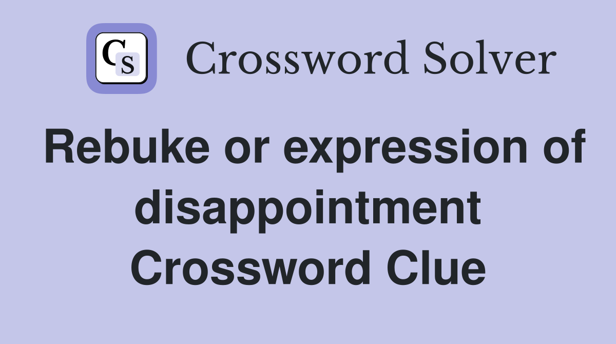 Rebuke or expression of disappointment Crossword Clue