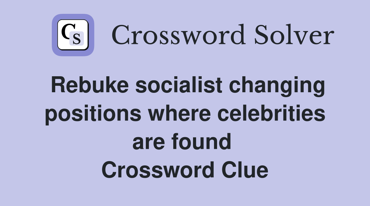 Rebuke socialist changing positions where celebrities are found  Crossword Clue