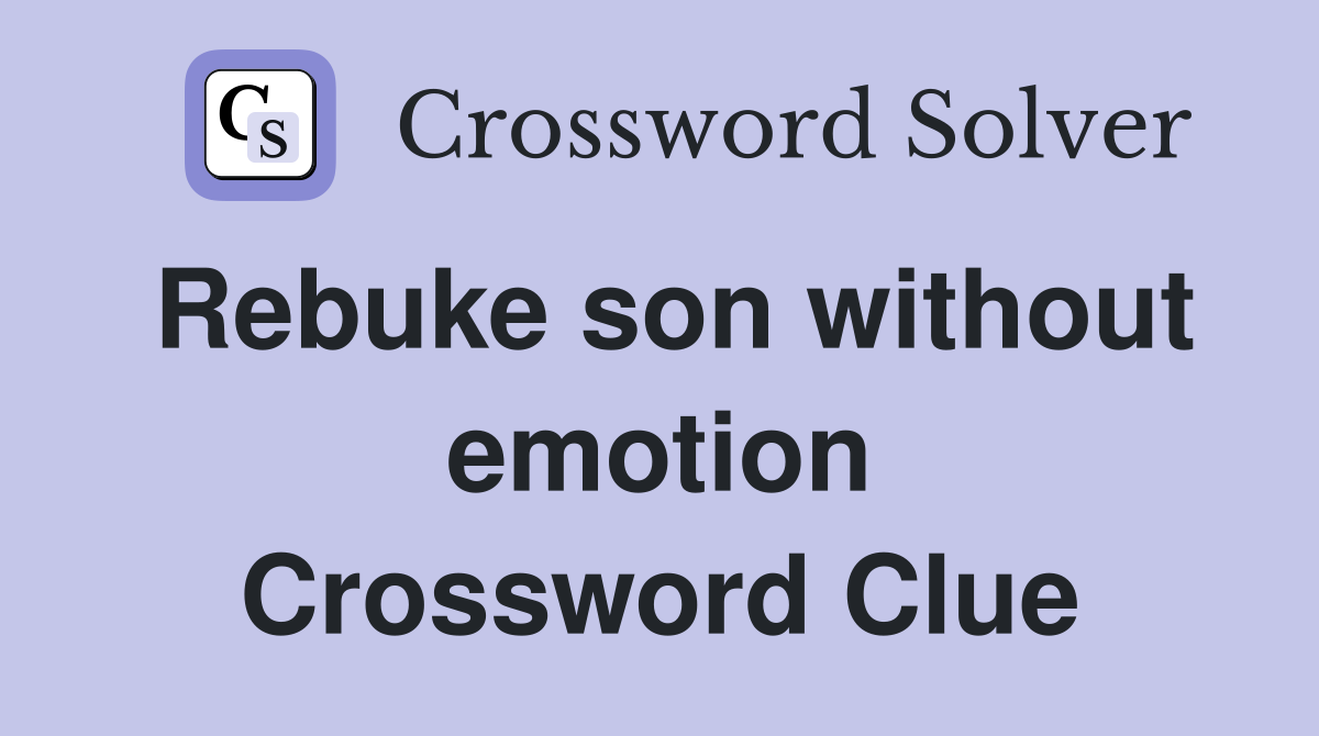 Rebuke son without emotion Crossword Clue