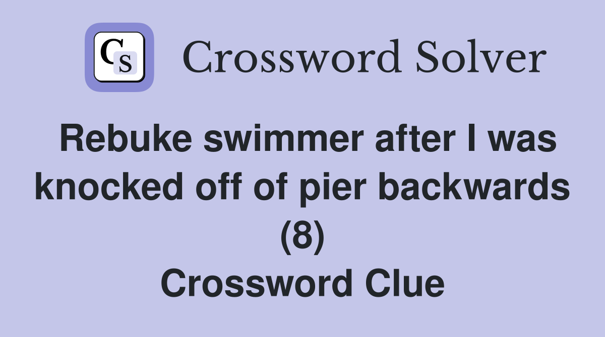 Rebuke swimmer after I was knocked off of pier backwards (8) Crossword Clue