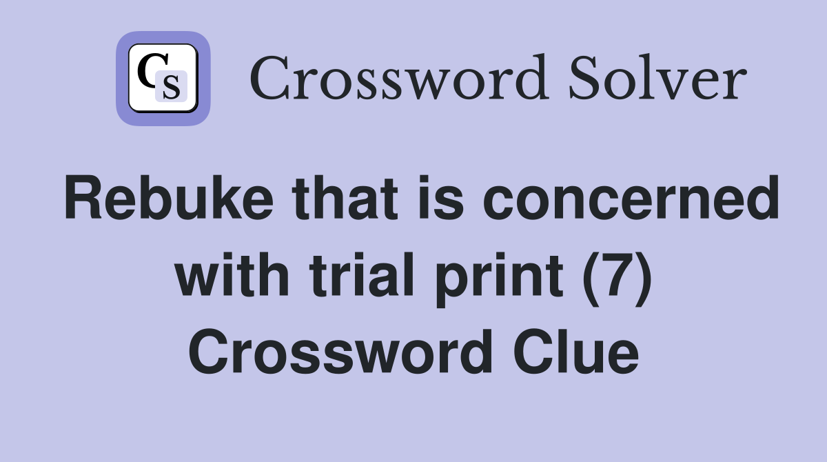 Rebuke that is concerned with trial print (7) Crossword Clue